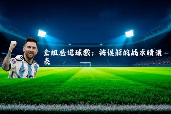 全组总进球数:被误解的战术晴雨表