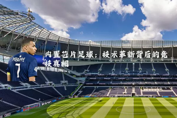 内置芯片足球:技术革新背后的竞技真相